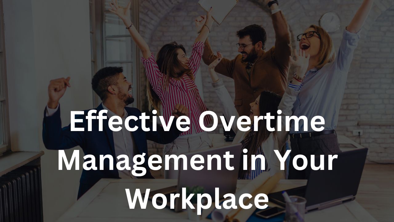 Achieving Fair and Effective Overtime Management in Your Workplace