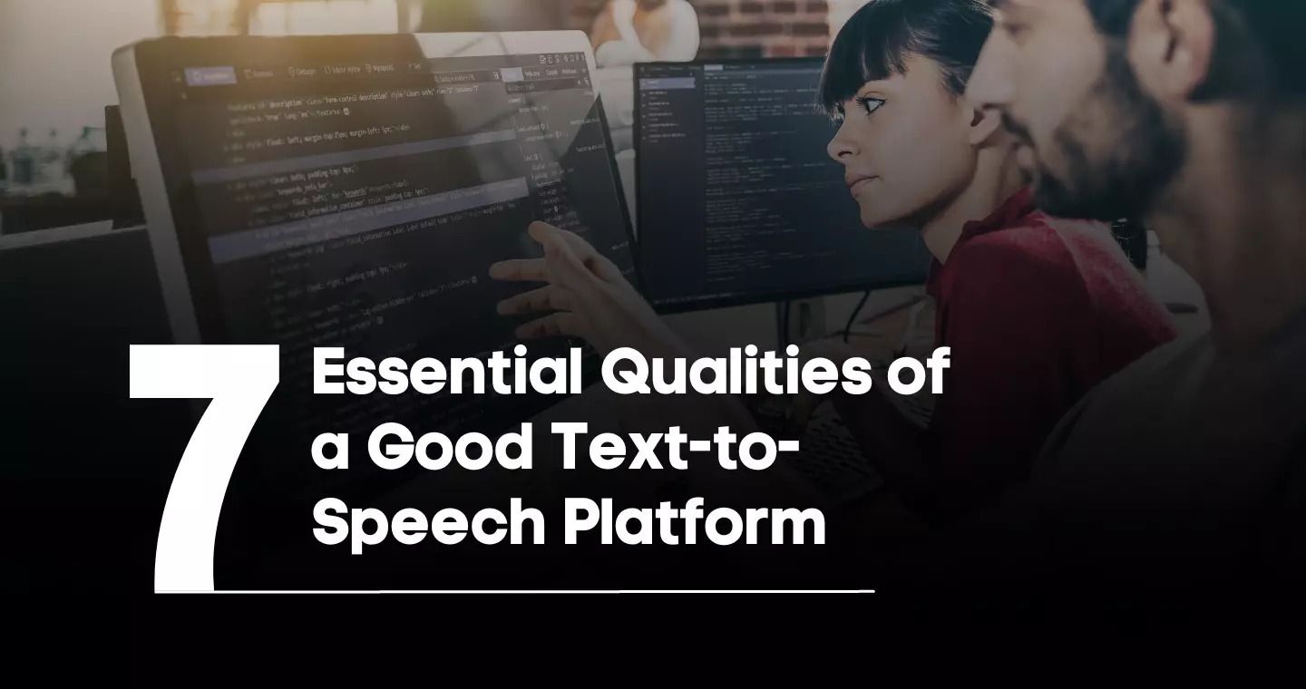 7 Essential Qualities of a Good Text-to-Speech Platform